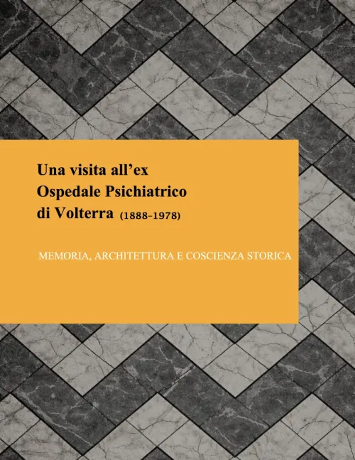 Una visita all’ex Ospedale Psichiatrico di Volterra (1888–1978) - Manicomio di Volterra Una visita all’ex Ospedale Psichiatrico di Volterra (1888–1978)