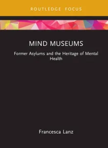 Mind Museums - Former Asylums and the Heritage of Mental Health